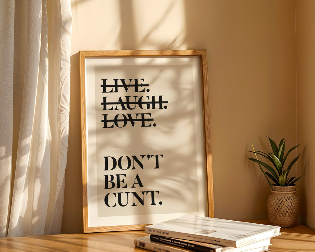 Live Laugh Love Dont Be a Cunt Print